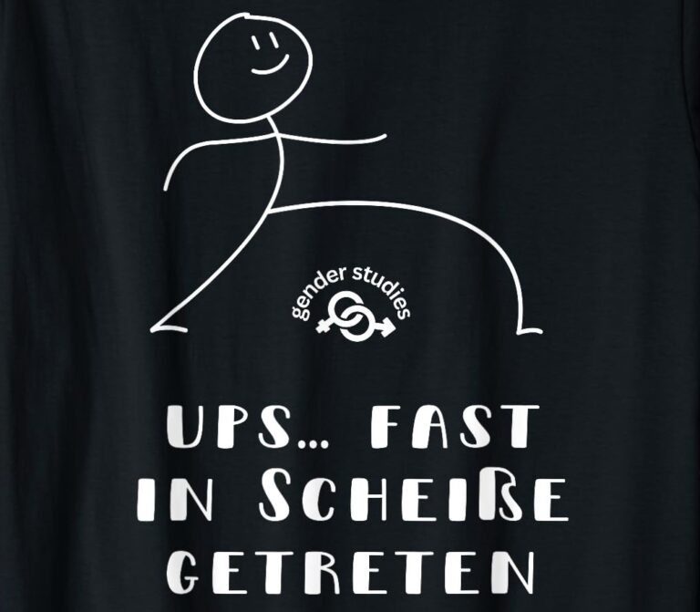 T-Shirt mit einer Darstellung von gender studies als Scheißehaufen und dem Spruch"Ups... Fast in Scheiße getreten"